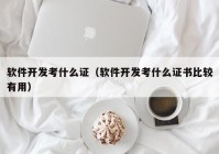 软件开发考什么证（软件开发考什么证书比较有用）