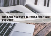 微信小程序开发考试答案（微信小程序开发期末考试答案）