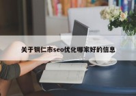 关于铜仁市seo优化哪家好的信息