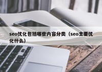 seo优化包括哪些内容分类（seo主要优化什么）