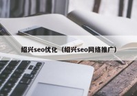 绍兴seo优化（绍兴seo网络推广）