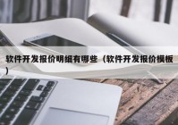 软件开发报价明细有哪些（软件开发报价模板）