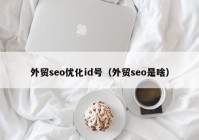 外贸seo优化id号（外贸seo是啥）