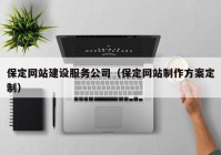 保定网站建设服务公司（保定网站制作方案定制）