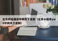 北京网站建设华网天下定制（北京小程序ywd华网天下定制）