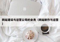 网站建设与运营公司的业务（网站制作与运营）