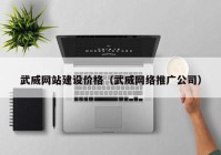 武威网站建设价格（武威网络推广公司）