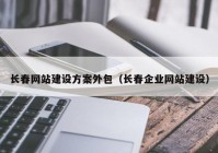 长春网站建设方案外包（长春企业网站建设）