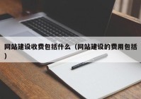 网站建设收费包括什么（网站建设的费用包括）