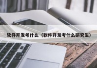 软件开发考什么（软件开发考什么研究生）