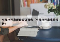 小程序开发项目实训报告（小程序开发实验报告）