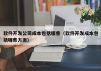 软件开发公司成本包括哪些（软件开发成本包括哪些方面）