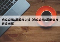 响应式网站建设多少钱（响应式网站设计出几套设计图）