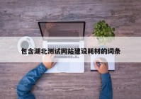 包含湖北测试网站建设耗材的词条