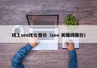 线上seo优化报价（seo 关键词报价）