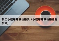 员工小程序开发价格表（小程序开发价格计算公式）