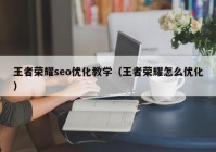 王者荣耀seo优化教学（王者荣耀怎么优化）