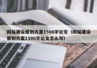 网站建设策划方案1500字论文（网站建设策划方案1500字论文怎么写）